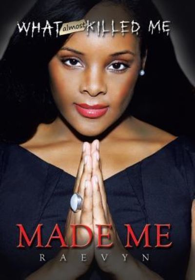 Cover for Raevyn · What Almost Killed Me Made Me (Hardcover Book) (2014)