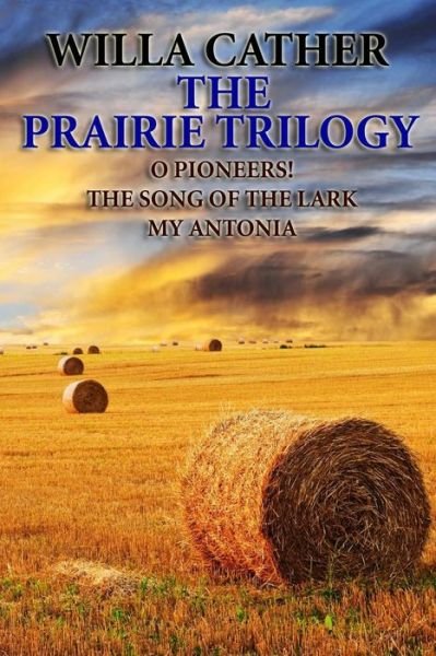 The Prairie Trilogy: O Pioneers! / the Song of the Lark/my Antonia - Willa Cather - Books - Createspace - 9781494748562 - December 19, 2013