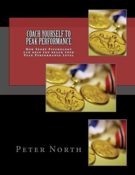 Cover for Peter North · Coach Yourself to Peak Performance: How Sport Psychology Can Help You Reach Your Peak Performance Level (Paperback Book) (2014)