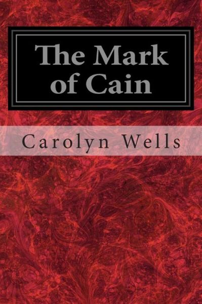 The Mark of Cain - Carolyn Wells - Książki - Createspace - 9781496140562 - 4 marca 2014