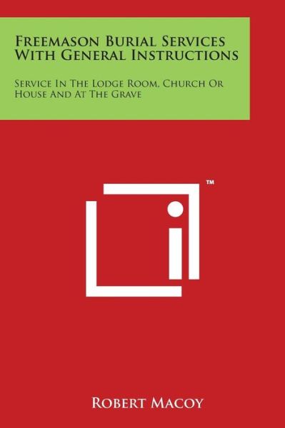 Freemason Burial Services with General Instructions: Service in the Lodge Room, Church or House and at the Grave - Robert Macoy - Libros - Literary Licensing, LLC - 9781497932562 - 30 de marzo de 2014