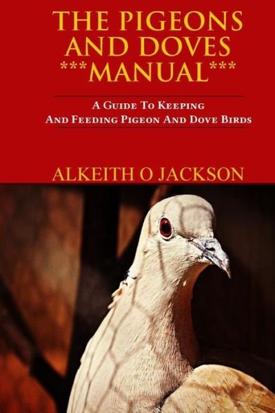 Cover for Alkeith O Jackson · The Pigeons and Doves Manual: a Guide to Keeping and Feeding Pigeon and Dove Birds (Paperback Bog) (2014)