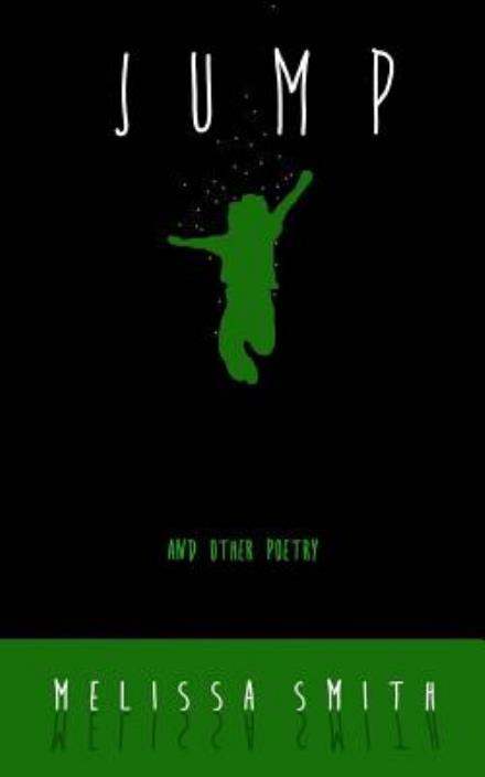 Jump: and Other Poetry - Melissa Smith - Książki - Createspace - 9781503271562 - 20 lutego 2015