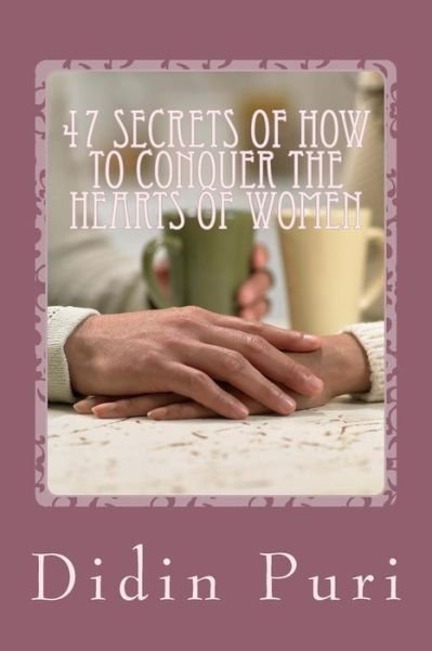 Cover for Drp Didin Ratna Puri · 47 Secrets of How to Conquer the Hearts of Women: Highly Recommended for You As an Adventurous Love Especially for Beginners Who Want to Get the Love (Paperback Bog) (2015)