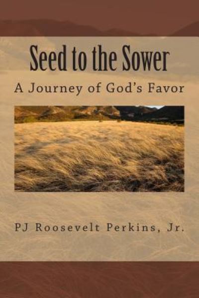 Cover for Perkins Jr Pj Roosevelt · Seed to the Sower: a Journey of God's Favor (Paperback Book) (2015)