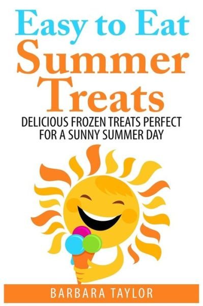Cover for Barbara Taylor · Easy to Eat Summer Treats: Delicious Frozen Treats Perfect for a Sunny Summer Day (Paperback Bog) (2015)