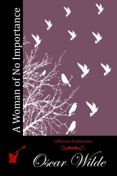 A Woman of No Importance - Oscar Wilde - Books - Createspace - 9781512040562 - May 4, 2015