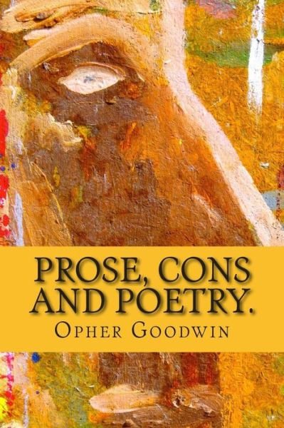 Prose Cons and Poetry. - Opher Goodwin - Livres - Createspace - 9781512376562 - 26 mai 2015