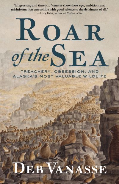 Cover for Deb Vanasse · Roar of the Sea: Treachery, Obsession, and Alaska's Most Valuable Wildlife (Hardcover Book) (2022)