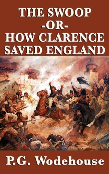 The Swoop -Or- How Clarence Saved England - P G Wodehouse - Kirjat - SMK Books - 9781515432562 - tiistai 3. huhtikuuta 2018