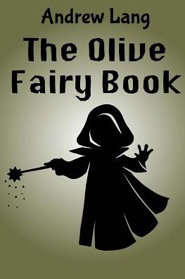 The Olive Fairy Book - Andrew Lang - Livros - Createspace Independent Publishing Platf - 9781519744562 - 7 de dezembro de 2015