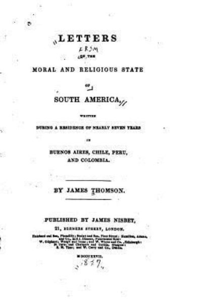 Letters on the Moral and Religious State of South America - James Thomson - Books - Createspace Independent Publishing Platf - 9781530154562 - February 20, 2016