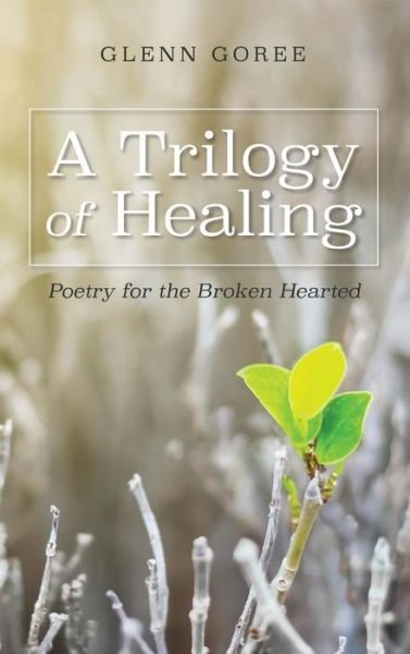 Cover for Glenn Goree · A Trilogy of Healing (Inbunden Bok) (2018)