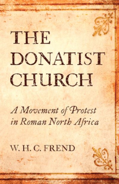 Cover for W H C Frend · The Donatist Church: A Movement of Protest in Roman North Africa (Hardcover Book) (2020)