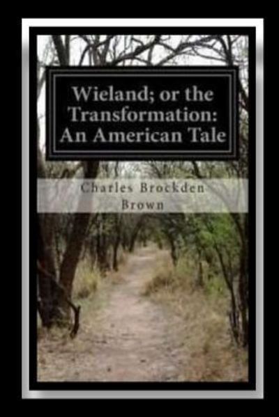 Wieland; or The Transformation An American Tale - Charles Brockden Brown - Kirjat - Createspace Independent Publishing Platf - 9781535089562 - maanantai 4. heinäkuuta 2016