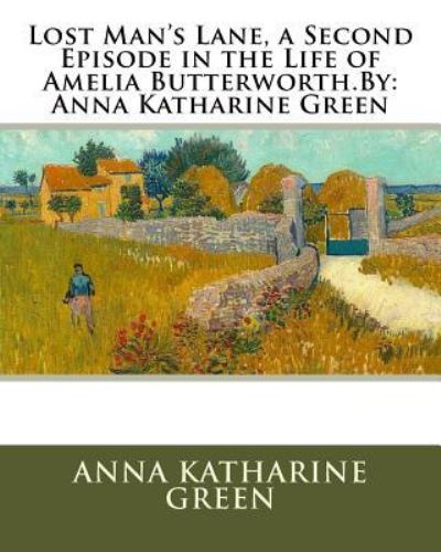 Lost Man's Lane, a Second Episode in the Life of Amelia Butterworth.By - Anna Katharine Green - Books - Createspace Independent Publishing Platf - 9781535571562 - July 28, 2016