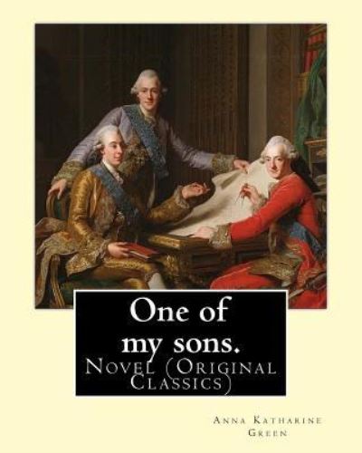 One of my sons. By : Anna Katharine Green - Anna Katharine Green - Bücher - CreateSpace Independent Publishing Platf - 9781539078562 - 25. September 2016