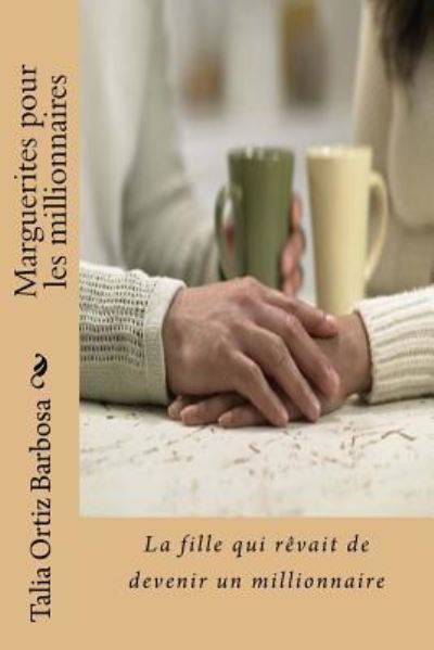 Marguerites Pour Les Millionnaires - Talia Ortiz Barbosa - Books - Createspace Independent Publishing Platf - 9781540504562 - November 18, 2016