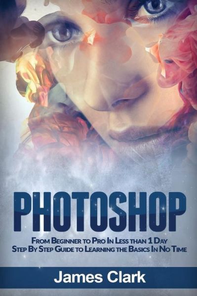 Photoshop - James Clark - Books - Createspace Independent Publishing Platf - 9781540885562 - December 8, 2016