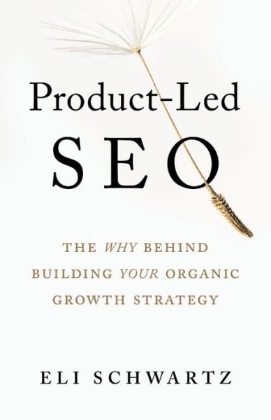 Cover for Eli Schwartz · Product-Led SEO: The Why Behind Building Your Organic Growth Strategy (Taschenbuch) (2021)