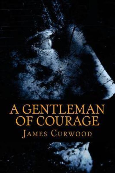 A Gentleman of Courage - James Oliver Curwood - Books - Createspace Independent Publishing Platf - 9781545400562 - April 16, 2017