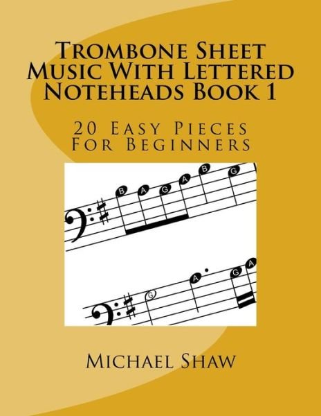 Trombone Sheet Music With Lettered Noteheads Book 1 - Michael Shaw - Książki - Createspace Independent Publishing Platf - 9781547042562 - 31 maja 2017