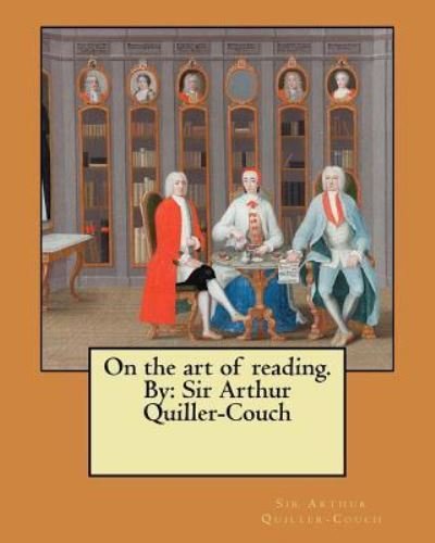 On the Art of Reading. by - Sir Arthur Quiller-Couch - Boeken - Createspace Independent Publishing Platf - 9781548467562 - 30 juni 2017