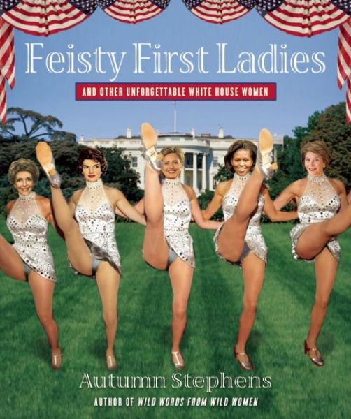 Feisty First Ladies and Other Unforgettable White House Women - Stephens, Autumn (Autumn Stephens) - Książki - Viva Editions - 9781573443562 - 6 stycznia 2009