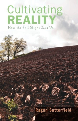 Cover for Ragan Sutterfield · Cultivating Reality: How the Soil Might Save Us (Paperback Book) (2013)