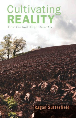 Cover for Ragan Sutterfield · Cultivating Reality: How the Soil Might Save Us (Taschenbuch) (2013)