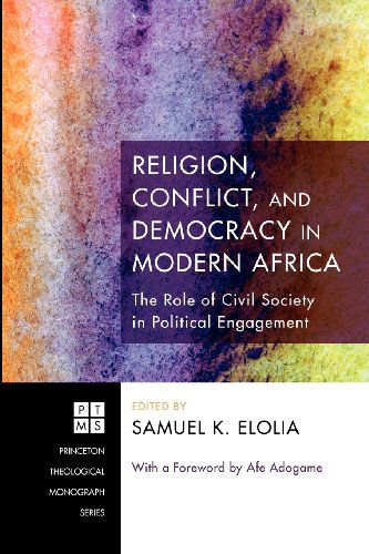 Cover for Samuel K. Elolia · Religion, Conflict, and Democracy in Modern Africa: the Role of Civil Society in Political Engagement (Princeton Theological Monograph) (Paperback Book) (2012)