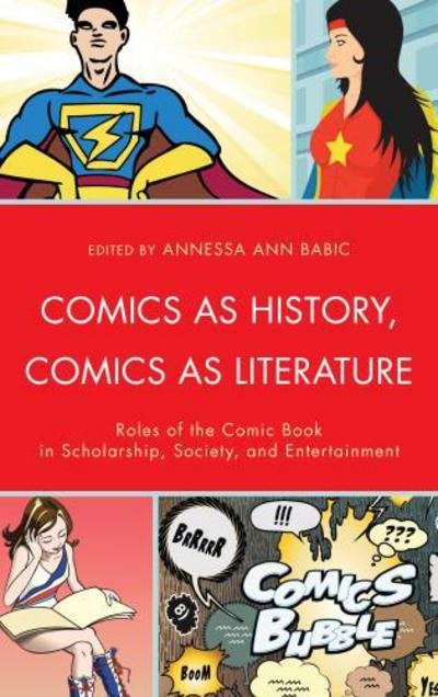 Cover for Annessa Ann Babic · Comics as History, Comics as Literature: Roles of the Comic Book in Scholarship, Society, and Entertainment (Hardcover Book) (2013)
