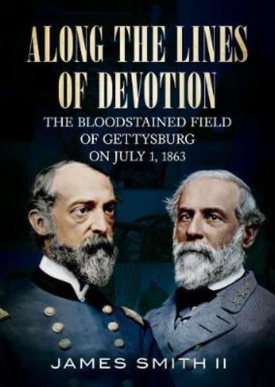 Cover for James Smith · Along The Lines of Devotion - The Bloodstained Field of Gettysburg on July 1  1863 (N/A) (2017)