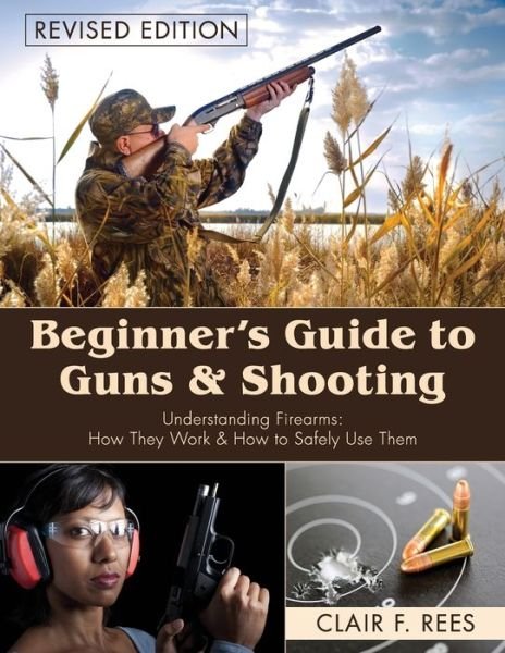 Beginner's Guide to Guns and Shooting (Reprint) - Clair F Rees - Libros - Echo Point Books & Media - 9781626549562 - 29 de mayo de 2015