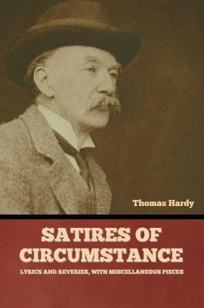 Satires of Circumstance, Lyrics and Reveries, with Miscellaneous Pieces - Thomas Hardy - Livres - Bibliotech Press - 9781636379562 - 20 septembre 2022