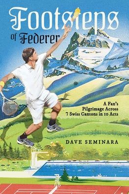 Cover for Dave Seminara · Footsteps of Federer: A Fan's Pilgrimage Across 7 Swiss Cantons in 10 Acts (Paperback Book) (2021)