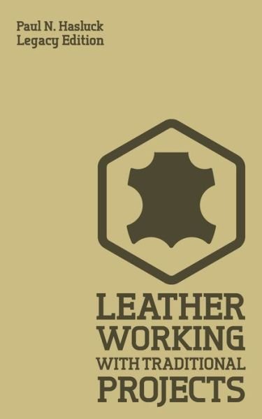 Cover for Paul Hasluck · Leather Working With Traditional Projects (Legacy Edition): A Classic Practical Manual For Technique, Tooling, Equipment, And Plans For Handcrafted Items - Hasluck's Traditional Skills Library (Paperback Book) [Legacy edition] (2019)