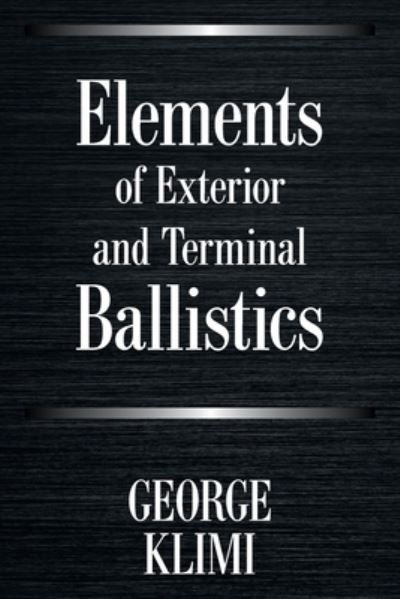 Elements of Exterior and Terminal Ballistics - George Klimi - Books - Xlibris Us - 9781664156562 - February 17, 2021