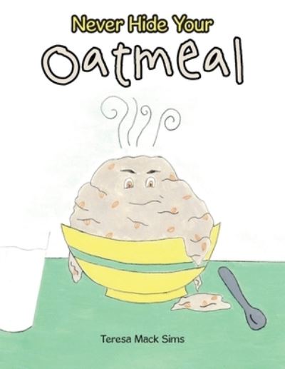 Cover for Teresa Mack Sims · Never Hide Your Oatmeal (Book) (2022)
