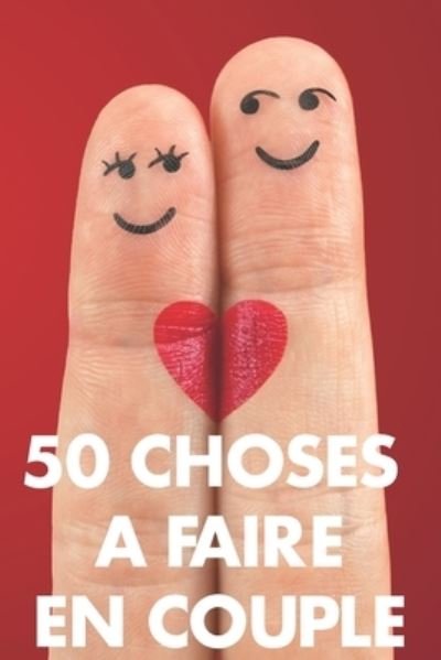 50 Choses a faire en couple - Love Editions - Kirjat - Independently Published - 9781697417562 - torstai 3. lokakuuta 2019