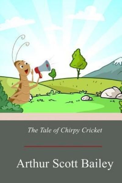 The Tale of Chirpy Cricket - Arthur Scott Bailey - Libros - Createspace Independent Publishing Platf - 9781719047562 - 16 de mayo de 2018