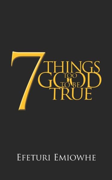 7 Things Too Good to Be True - Efeturi Emiowhe - Books - Createspace Independent Publishing Platf - 9781723361562 - November 16, 2018