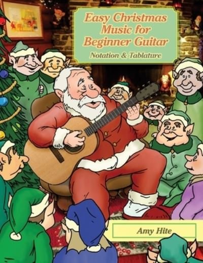 Easy Christmas Music for Beginner Guitar - Amy Hite - Libros - Createspace Independent Publishing Platf - 9781726018562 - 11 de septiembre de 2018