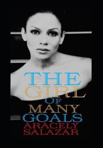 Cover for Aracely Salazar · The Girl of Many Goals (Paperback Bog) (2018)