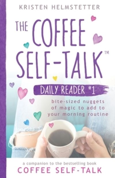 Cover for Kristen Helmstetter · The Coffee Self-Talk Daily Reader #1: Bite-Sized Nuggets of Magic to Add to Your Morning Routine - The Coffee Self-Talk Daily Readers (Paperback Book) (2021)