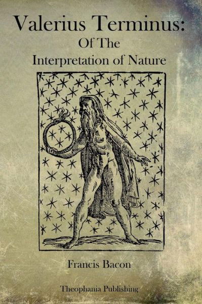 Valerius Terminus: of the  Interpretation of Nature - Francis Bacon - Książki - Theophania Publishing - 9781770833562 - 9 września 2011