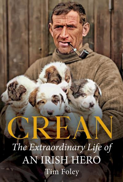 Crean: The Extraordinary Life of an Irish Hero - Tim Foley - Books - Merrion Press - 9781785374562 - May 2, 2023