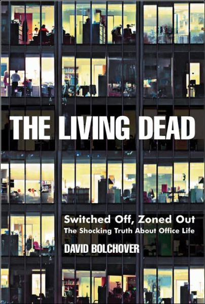 Cover for David Bolchover · The Living Dead: Switched Off, Zoned Out - The Shocking Truth About Office Life (Paperback Book) (2005)