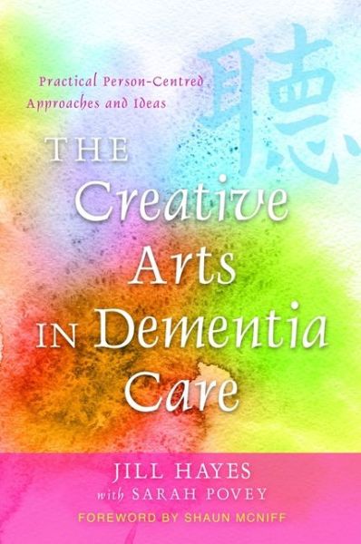 Cover for Jill Hayes · The Creative Arts in Dementia Care: Practical Person-Centred Approaches and Ideas (Paperback Book) (2010)