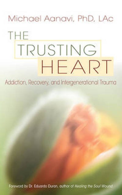 Cover for Aanavi, Michael (Michael Aanavi) · Trusting Heart: Addiction, Recovery, and Intergenerational Trauma (Paperback Book) (2012)